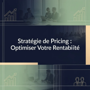 Stratégie de Pricing : Optimiser Votre Rentabilité